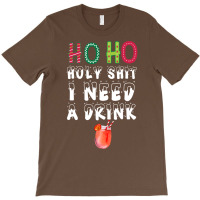 Ho Ho Holy Shit I Need A Drink Funny Christmas T-shirt | Artistshot