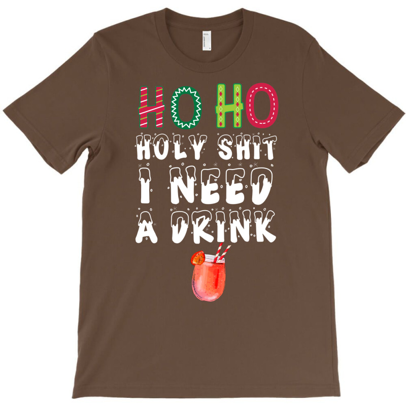 Ho Ho Holy Shit I Need A Drink Funny Christmas T-shirt | Artistshot