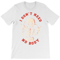 I Don’t Need No Body Funny Skull T-shirt | Artistshot