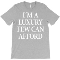 Im A Luxury Few T-shirt | Artistshot