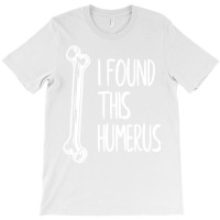 I Found This Humerus  Dad Joke Funny Pun Fun Humerous T-shirt | Artistshot