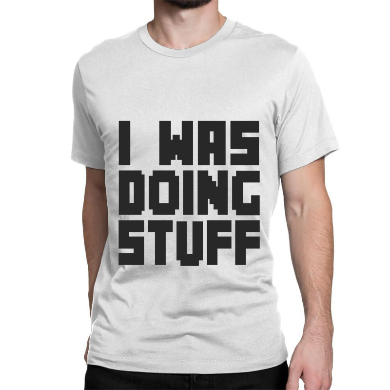 I Was Doing Stuff Funny Couple I'm Stuff   T Shirt Classic T-shirt | Artistshot