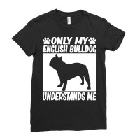 English Bulldog T  Shirtonly My English Bulldog Understands Me English Ladies Fitted T-shirt | Artistshot