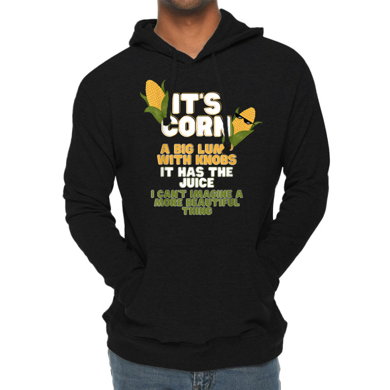 It's Corn A Big Lump With Knobs It Has The Juice Its Corn Lightweight Hoodie by nessahlngrids | Artistshot