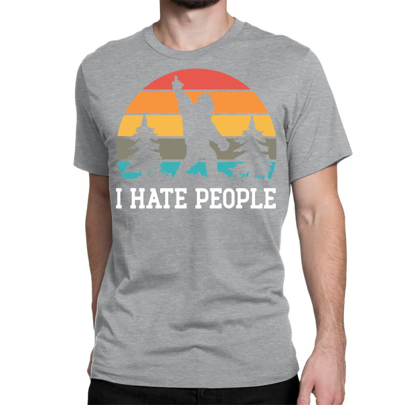 I Hate People    Sasquatch Classic T-shirt by fanteeseylas | Artistshot