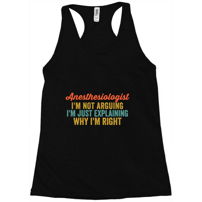 Anesthesiologist I'm Not Arguing I'm Just Explaining Why I'm Right-a5i Racerback Tank | Artistshot