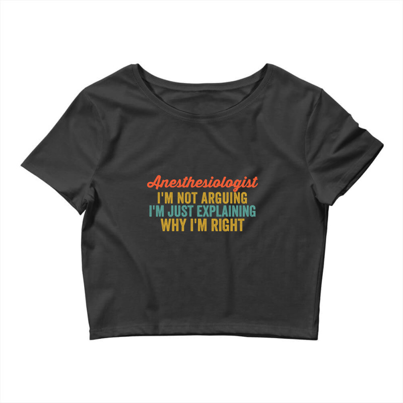 Anesthesiologist I'm Not Arguing I'm Just Explaining Why I'm Right-a5i Crop Top | Artistshot