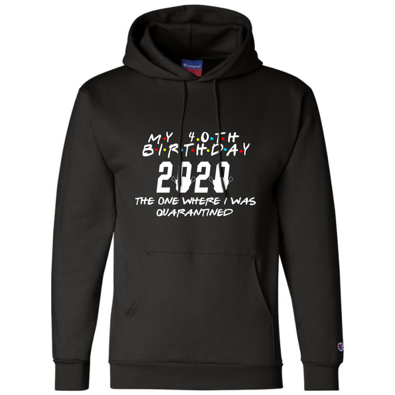 40th Birthday The One Where I Was Quarantined Champion Hoodie by fumbledeafness270 | Artistshot