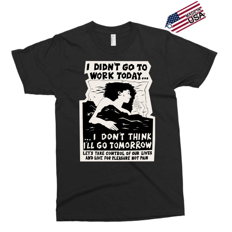 ! New ! 'i Didn't Go To Work Today I Don't Think I'll Go Tomorrow' The Exclusive T-shirt | Artistshot