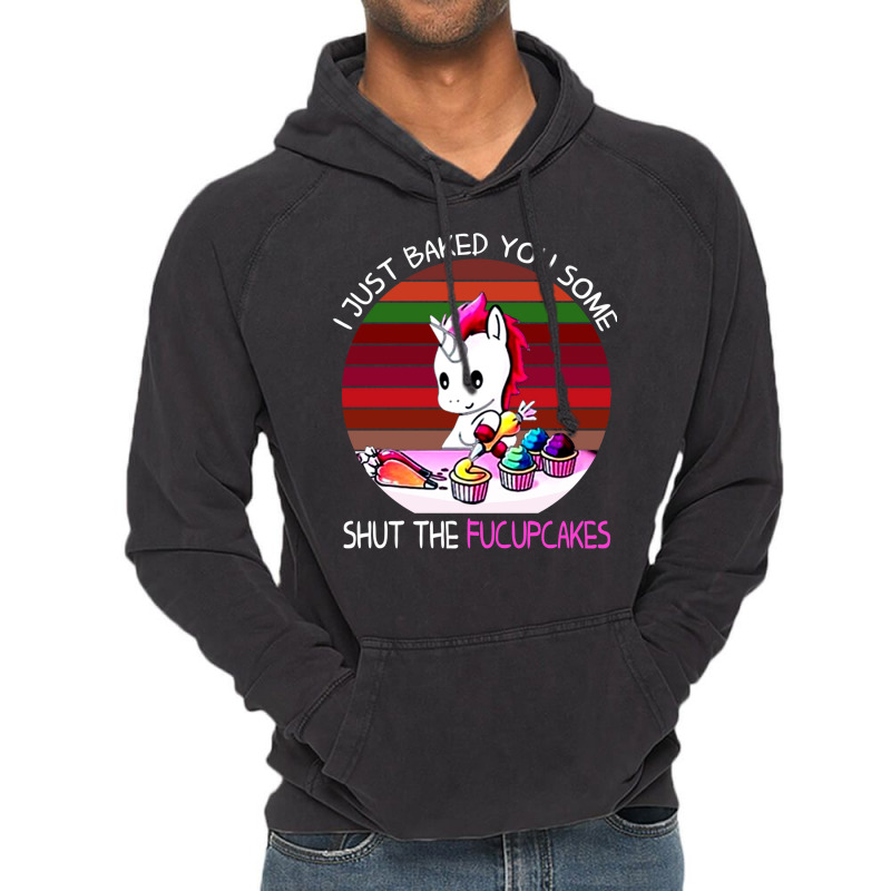 I Just Baked You Some Shut The Fucupcakes Unicorn Vintage Hoodie by fanteeseylas | Artistshot