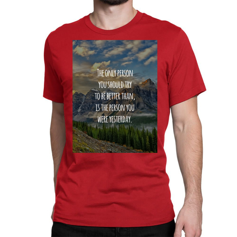 Inspirational Quote The Only Person You Should Try To Be Better Than I Classic T-shirt | Artistshot