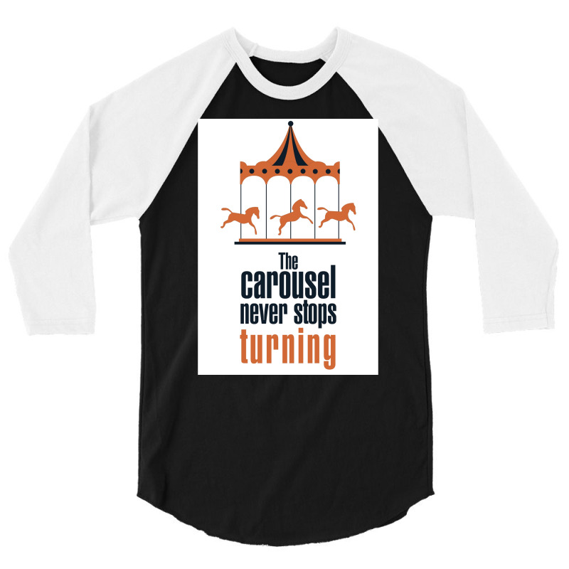 The Carousel Never Stops Turning Poster Trending 3/4 Sleeve Shirt | Artistshot