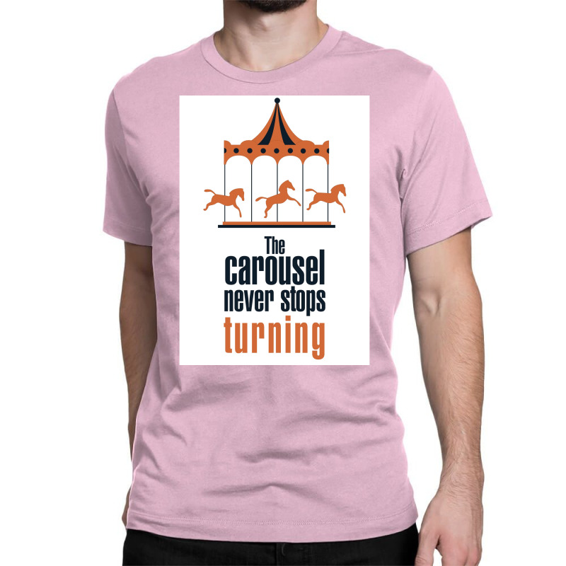 The Carousel Never Stops Turning Poster Trending Classic T-shirt | Artistshot