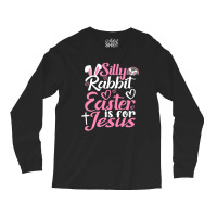 Silly Rabbit Easter Is For Jesus Long Sleeve Shirts | Artistshot