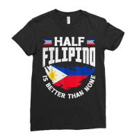 Philippines Filipino Flag Half Filipino Is Better Than None T Shirt Ladies Fitted T-shirt | Artistshot