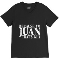 Because I'm Juan That's Why Personalized Named Graphic V-neck Tee | Artistshot