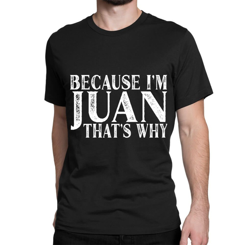 Because I'm Juan That's Why Personalized Named Graphic Classic T-shirt by davidozoan | Artistshot