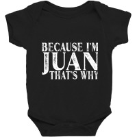 Because I'm Juan That's Why Personalized Named Graphic Baby Bodysuit | Artistshot