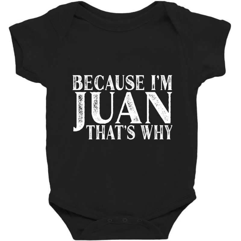 Because I'm Juan That's Why Personalized Named Graphic Baby Bodysuit by davidozoan | Artistshot