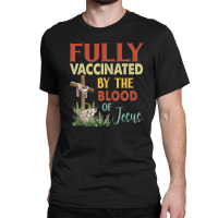 Fully Vaccinated By The Blood Of Jesus Christian Faith Cross Classic T-shirt | Artistshot