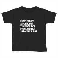 Magician That Drink Coffee & Cuss A Lot White Toddler T-shirt | Artistshot