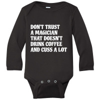 Magician That Drink Coffee & Cuss A Lot White Long Sleeve Baby Bodysuit | Artistshot