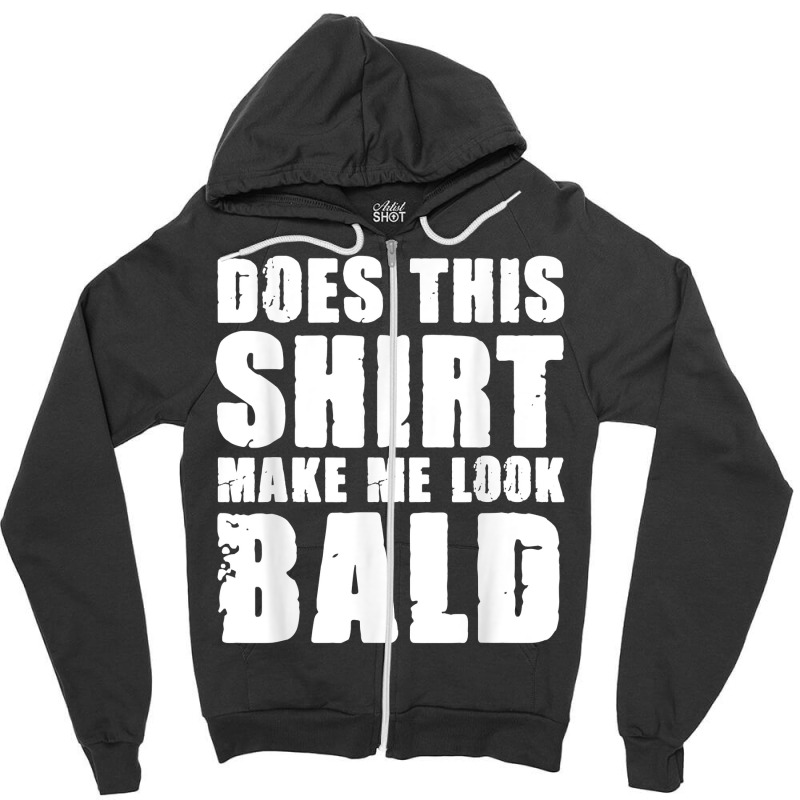 Does This Shirt Make Me Look Bald Gift For Bald Men T Shirt Zipper Hoodie | Artistshot