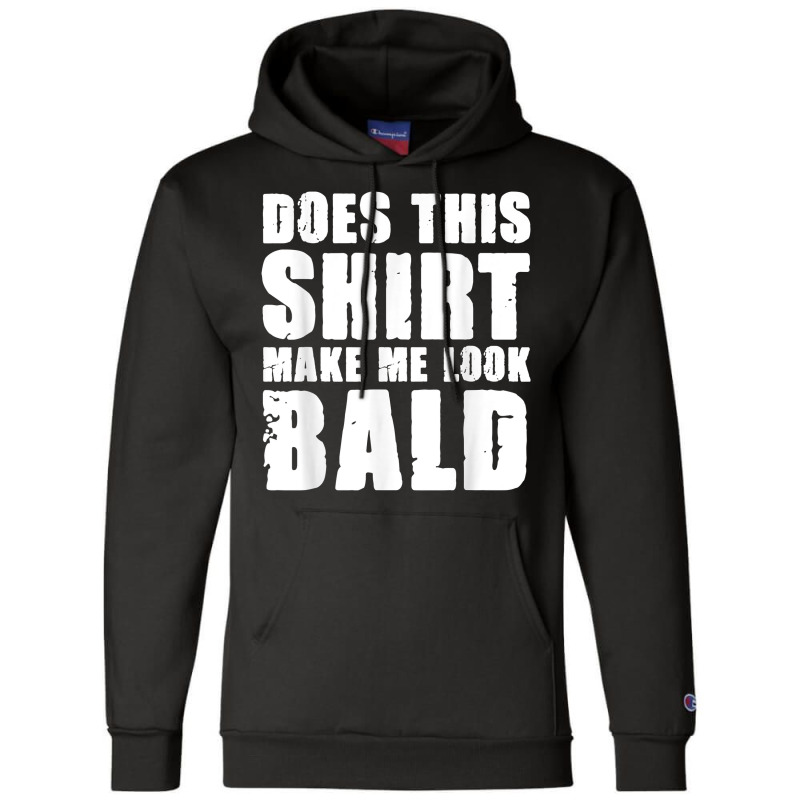 Does This Shirt Make Me Look Bald Gift For Bald Men T Shirt Champion Hoodie | Artistshot