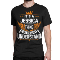 Jessica Name - Jessica Thing Name You Wouldn't Understand Classic T-shirt | Artistshot