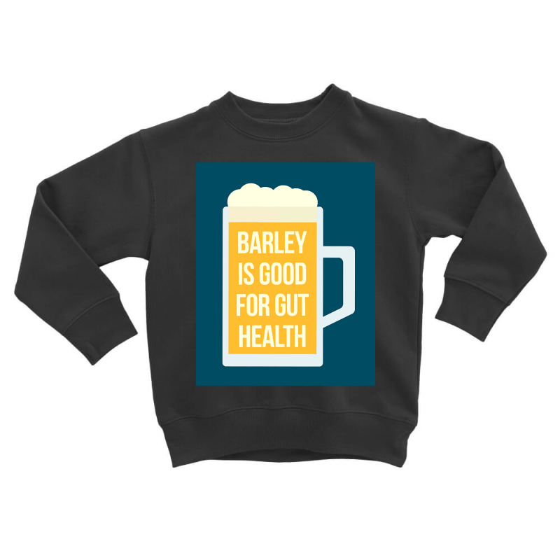 Barley Is Good For Gut Health Toddler Sweatshirt | Artistshot