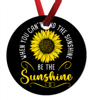 When You Cant Find The Sunshine Be The Sunshine T Shirt Ornament | Artistshot