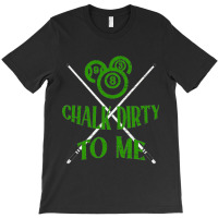 Billiards Chalk Dirty To Me Pool 8-mujgn T-shirt | Artistshot