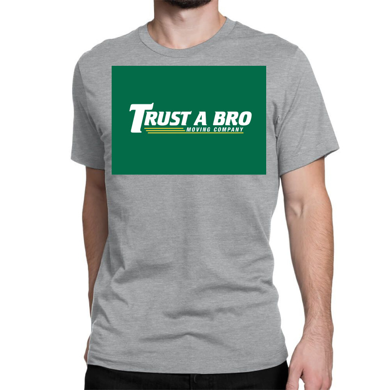 Trust A Bro Moving Company Poster Humor Classic T-shirt | Artistshot