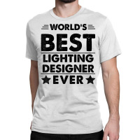 World's Best Lighting Designer Ever T Shirt Classic T-shirt | Artistshot