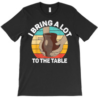 Pottery I Bring A Lot To The Table Funny Ceramic Artist T Shirt T-shirt | Artistshot