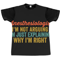 Anesthesiologist I'm Not Arguing I'm Just Explaining Why I'm Right-0so Graphic T-shirt | Artistshot