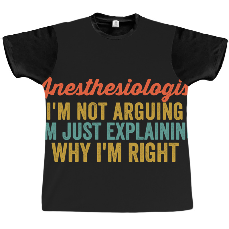 Anesthesiologist I'm Not Arguing I'm Just Explaining Why I'm Right-0so Graphic T-shirt | Artistshot