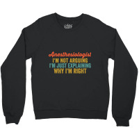 Anesthesiologist I'm Not Arguing I'm Just Explaining Why I'm Right-0so Crewneck Sweatshirt | Artistshot