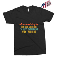 Anesthesiologist I'm Not Arguing I'm Just Explaining Why I'm Right-0so Exclusive T-shirt | Artistshot