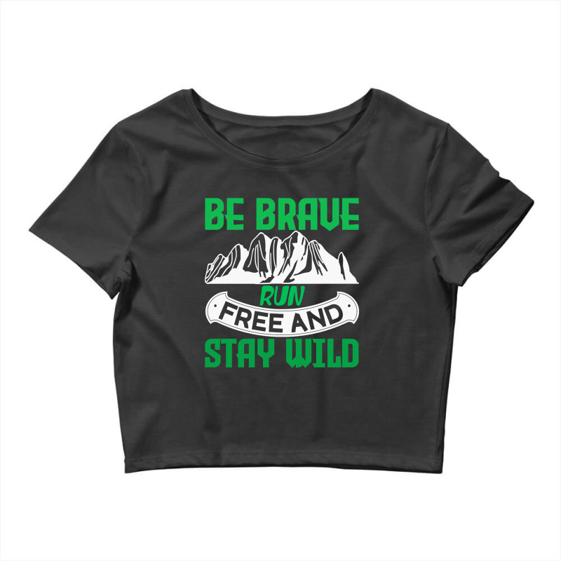 Camping Gift Be Brave Run Free And Stay Wild Crop Top by nuanceteams169 | Artistshot