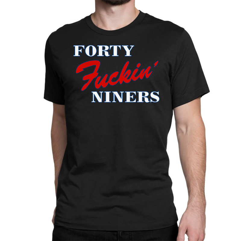 Forty Fuckin' Niners Quotes Classic T-shirt by Star Store | Artistshot