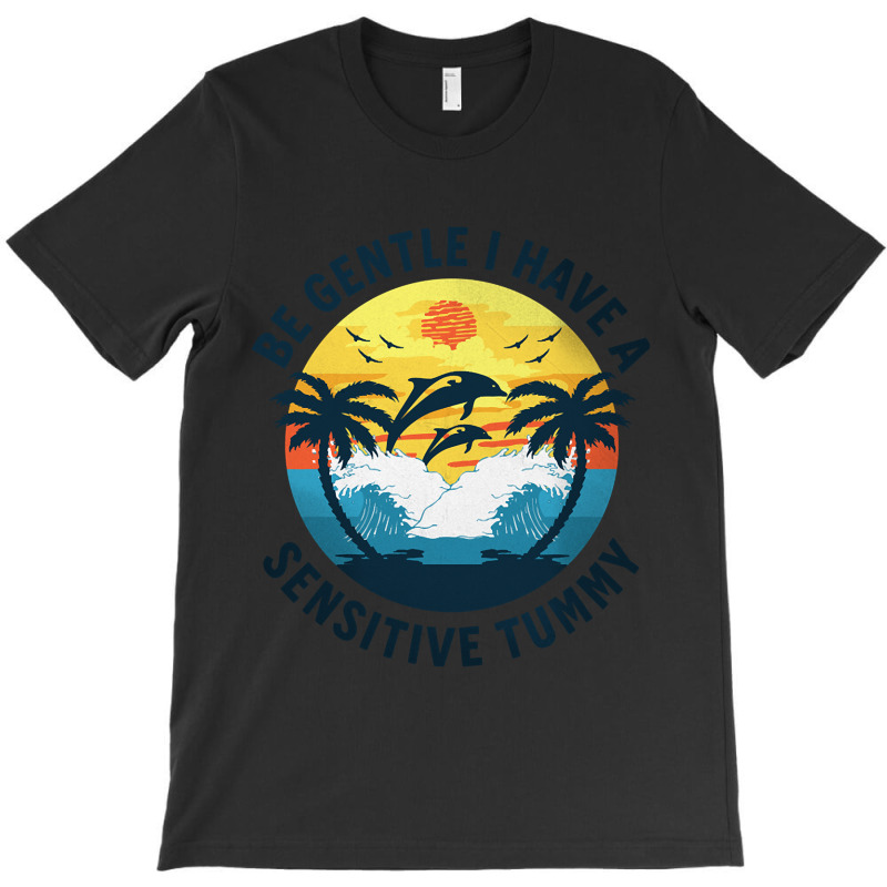 Be Gentle I Have A Sensitive Tummy, Funny Dolphins T-shirt | Artistshot