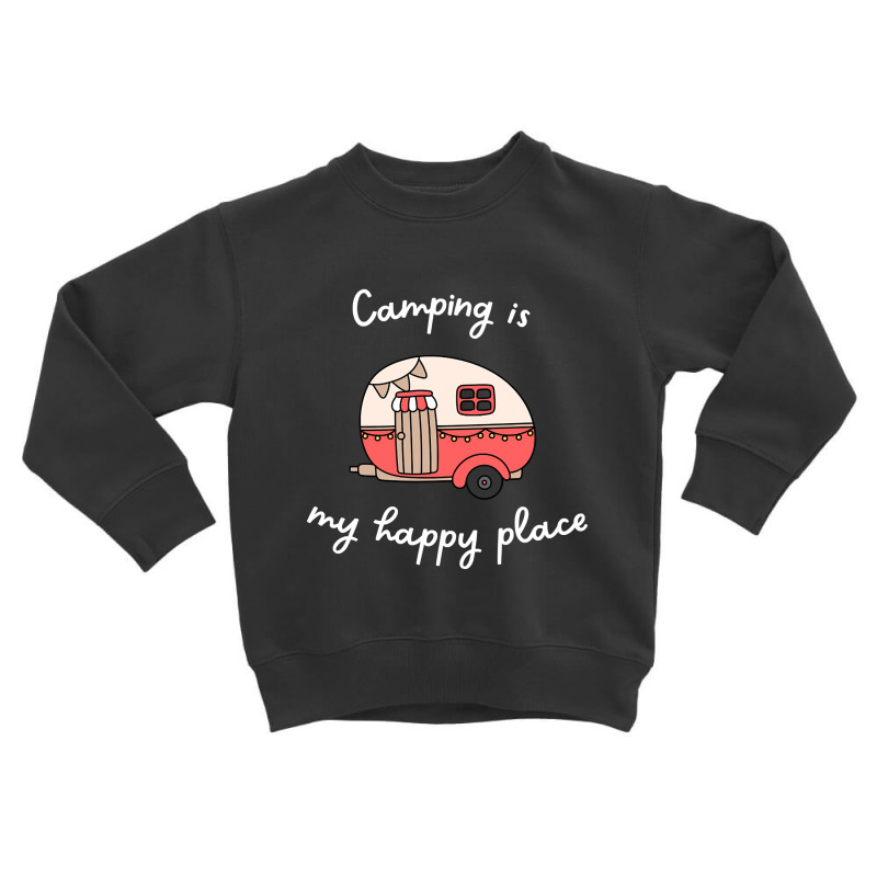 Camping Is My Happy Place Toddler Sweatshirt | Artistshot