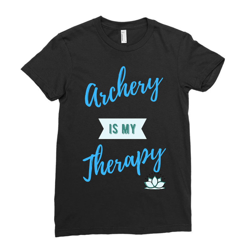 Archery Is My Therapy Ladies Fitted T-Shirt by cadetsdebating85 | Artistshot