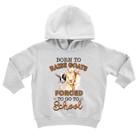 Born To Raise Goats Forced To Go To School Goat Toddler Hoodie | Artistshot