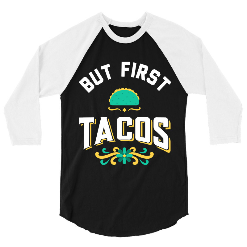 But First Tacos 3/4 Sleeve Shirt by cryingdappled109 | Artistshot