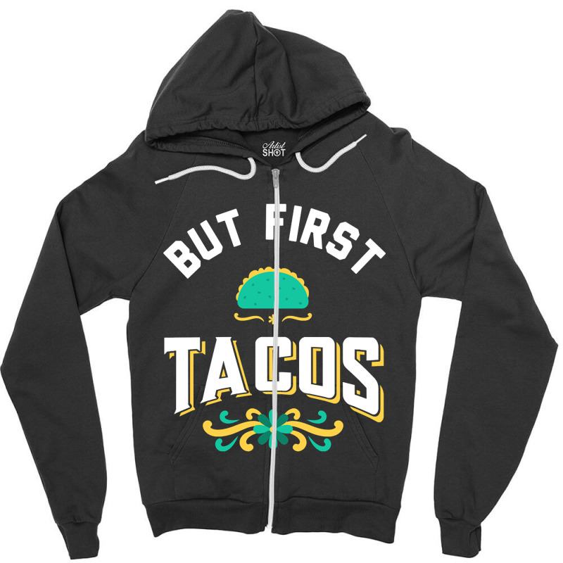 But First Tacos Zipper Hoodie by cryingdappled109 | Artistshot