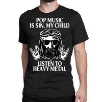 Pop Music Is Sin My Child, Listen To Heavy Metal Funny Classic T-shirt | Artistshot