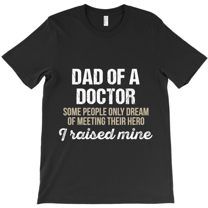 Dad Of A Doctor Some Doctor Gift Doctor T Shirt Gift For Doctor Family T-Shirt by fencevaudeville14 | Artistshot