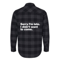 Sorry I'm Late. I Didn't Want To Come Flannel Shirt | Artistshot